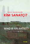 “RESİM SANATIMIZDA KİM SANATÇI?” “WHO IS AN ARTIST? IN OUR PAINTING ARTS”